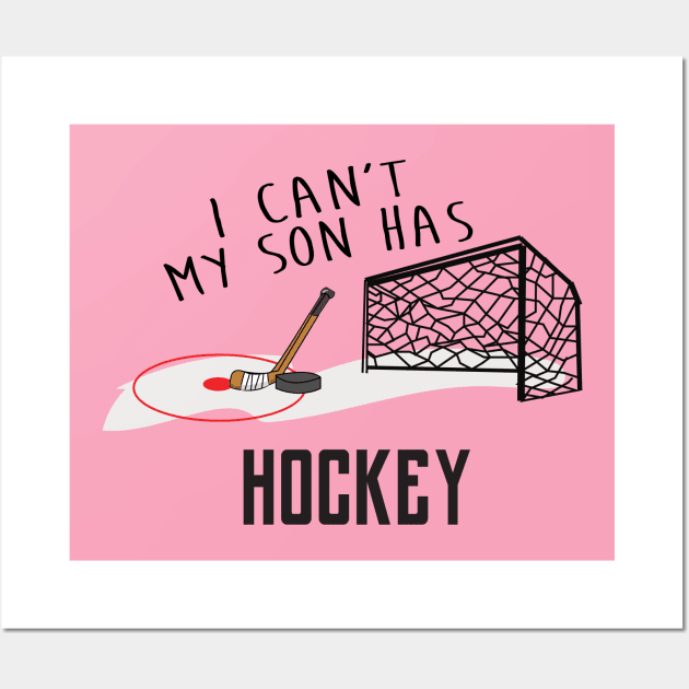 I Can't My Son Has Ice Hockey Mom Or Hockey Dad T-Shirt For Proud Hockey Parents With Hockey Son / Hockey Practice T-Shirt For Hockey Kids Wall Art by TheCreekman